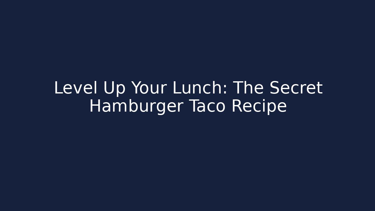 Level Up Your Lunch: The Secret Hamburger Taco Recipe
