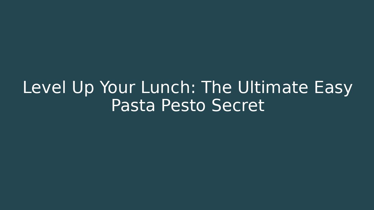 Level Up Your Lunch: The Ultimate Easy Pasta Pesto Secret