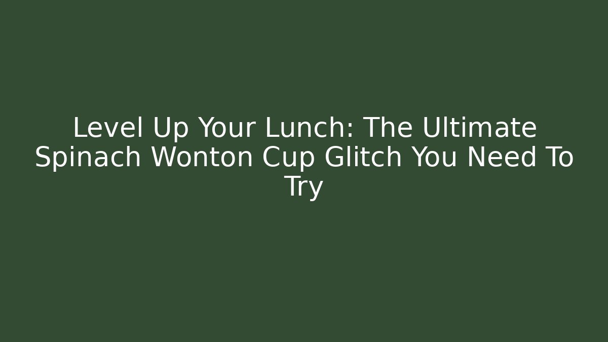 Level Up Your Lunch: The Ultimate Spinach Wonton Cup Glitch You Need To Try