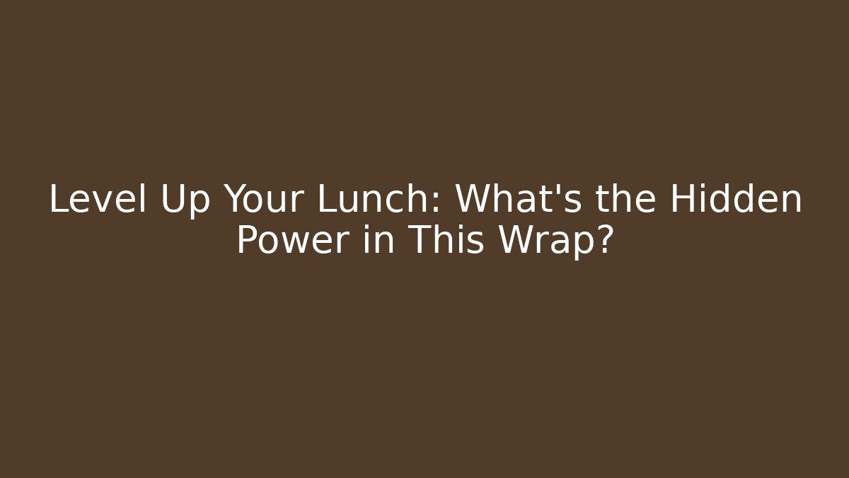 Level Up Your Lunch: What’s the Hidden Power in This Wrap?