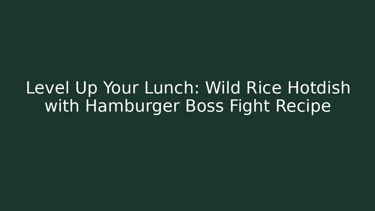 Level Up Your Lunch: Wild Rice Hotdish with Hamburger Boss Fight Recipe