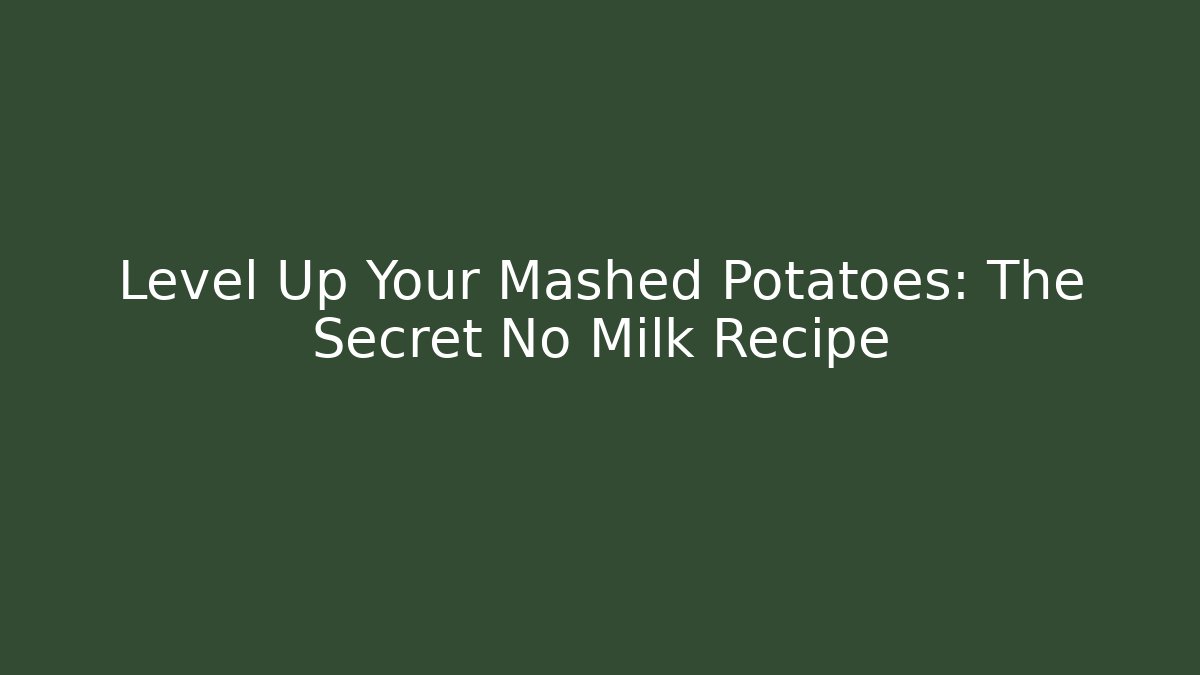 Level Up Your Mashed Potatoes: The Secret No Milk Recipe - Create More Assets