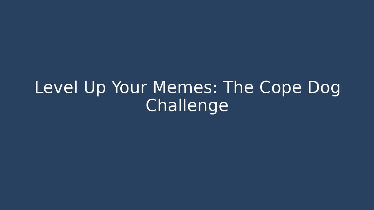 Level Up Your Memes: The Cope Dog Challenge