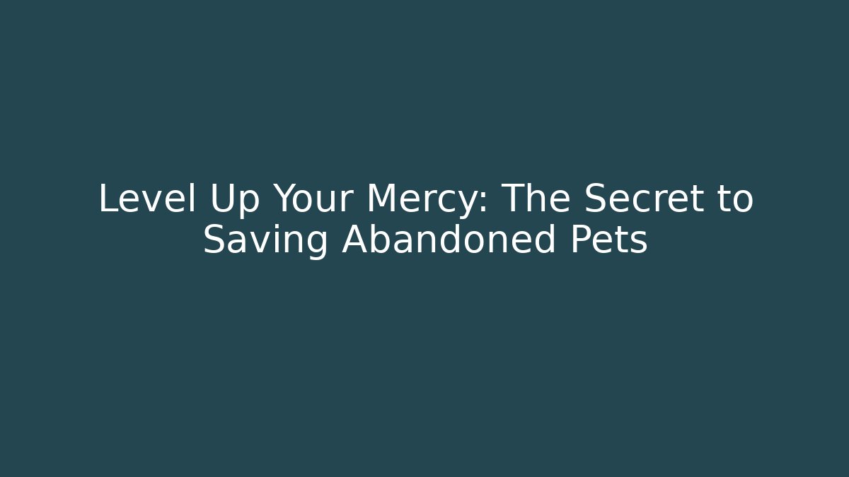 Level Up Your Mercy: The Secret to Saving Abandoned Pets