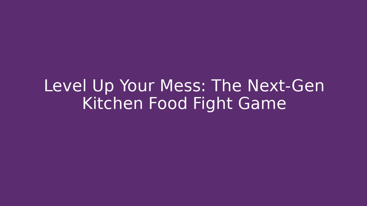 Level Up Your Mess: The Next-Gen Kitchen Food Fight Game