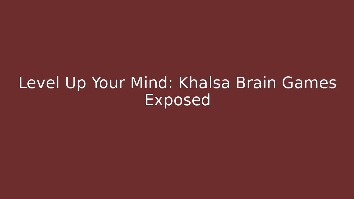 Level Up Your Mind: Khalsa Brain Games Exposed