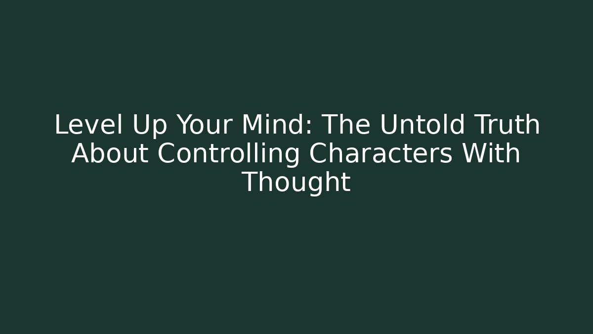 Level Up Your Mind: The Untold Truth About Controlling Characters With Thought