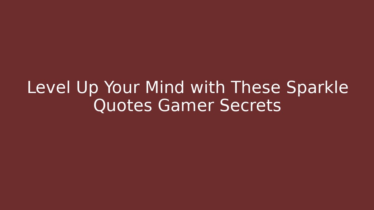 Level Up Your Mind with These Sparkle Quotes Gamer Secrets