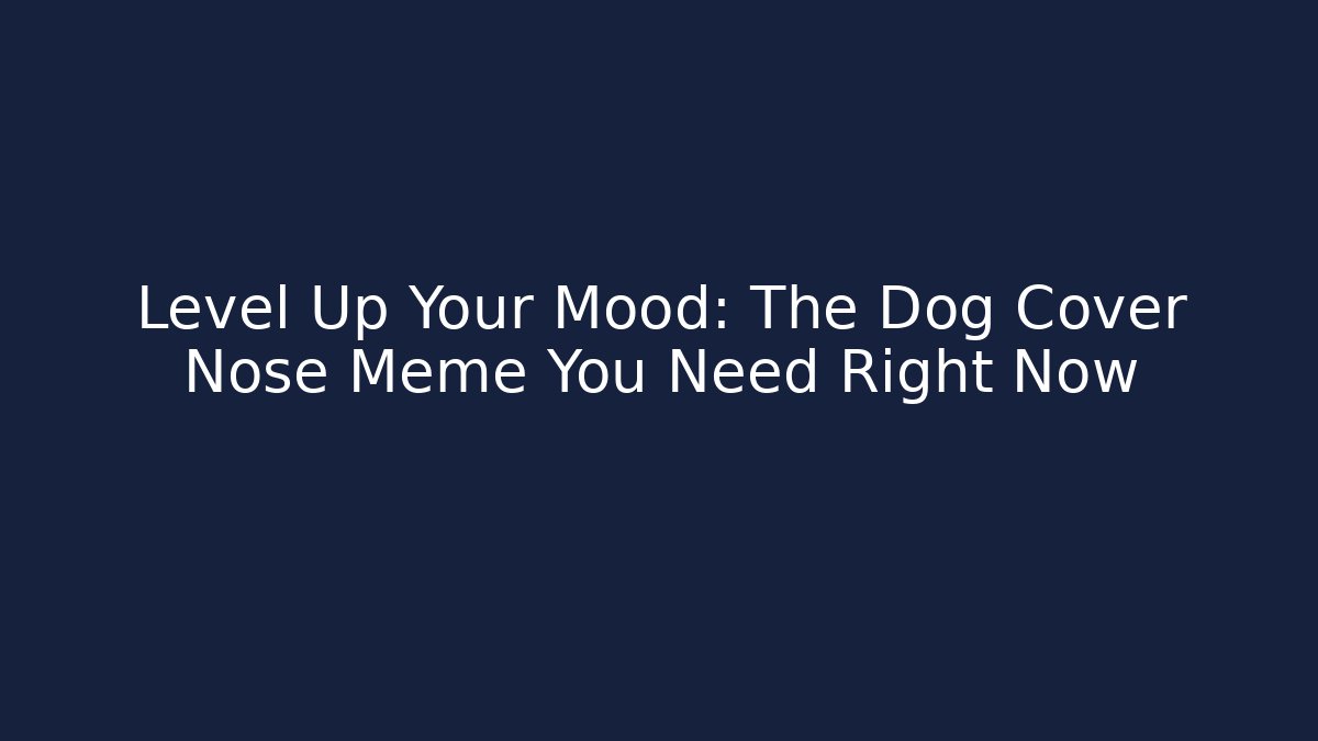 Level Up Your Mood: The Dog Cover Nose Meme You Need Right Now