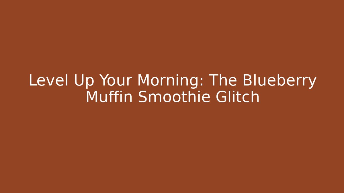 Level Up Your Morning: The Blueberry Muffin Smoothie Glitch