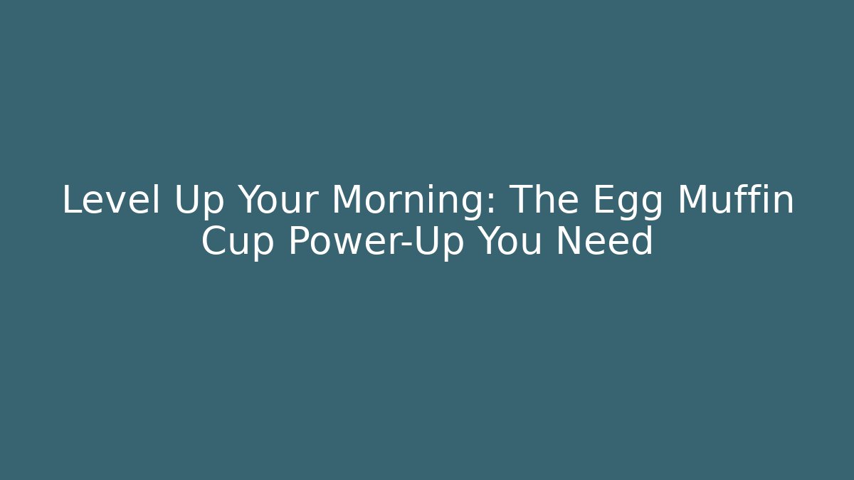 Level Up Your Morning: The Egg Muffin Cup Power-Up You Need