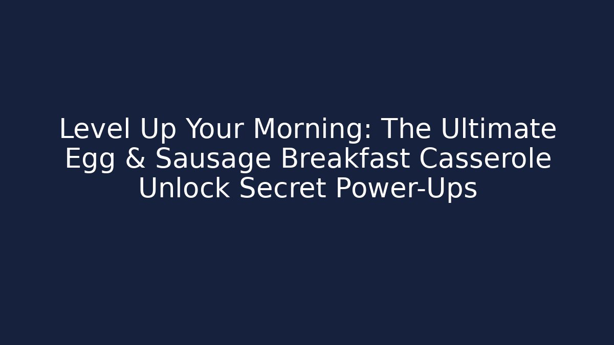 Level Up Your Morning: The Ultimate Egg & Sausage Breakfast Casserole Unlock Secret Power-Ups