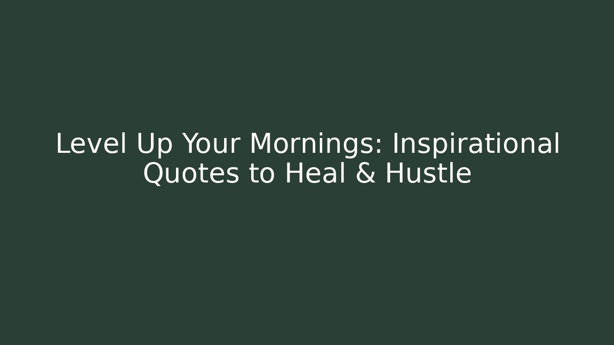 Level Up Your Mornings: Inspirational Quotes to Heal & Hustle