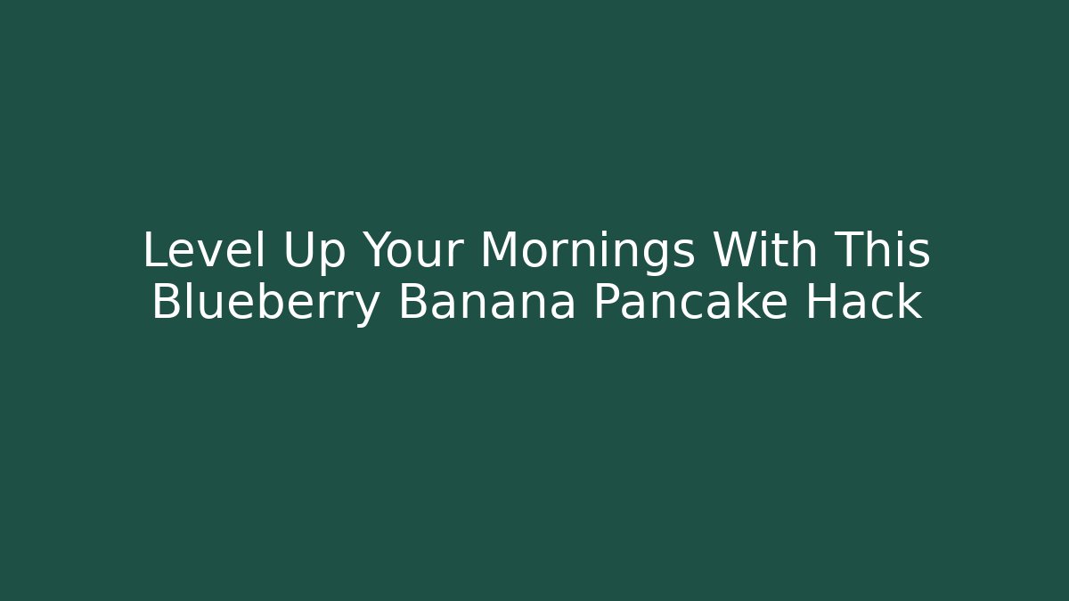 Level Up Your Mornings With This Blueberry Banana Pancake Hack