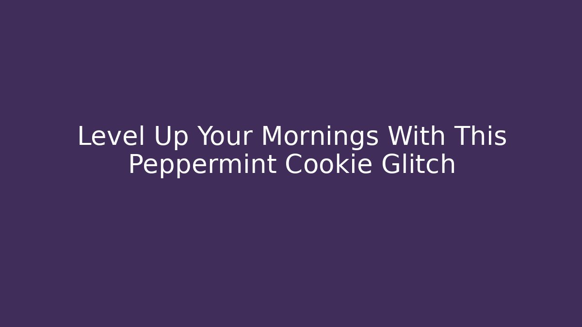 Level Up Your Mornings With This Peppermint Cookie Glitch - Create More Assets