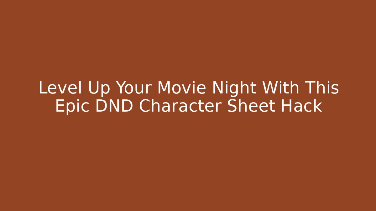 Level Up Your Movie Night With This Epic DND Character Sheet Hack