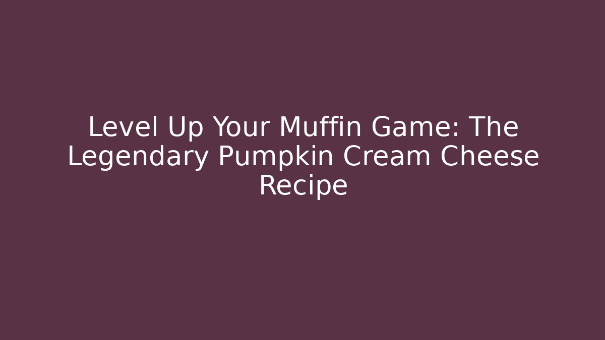 Level Up Your Muffin Game: The Legendary Pumpkin Cream Cheese Recipe