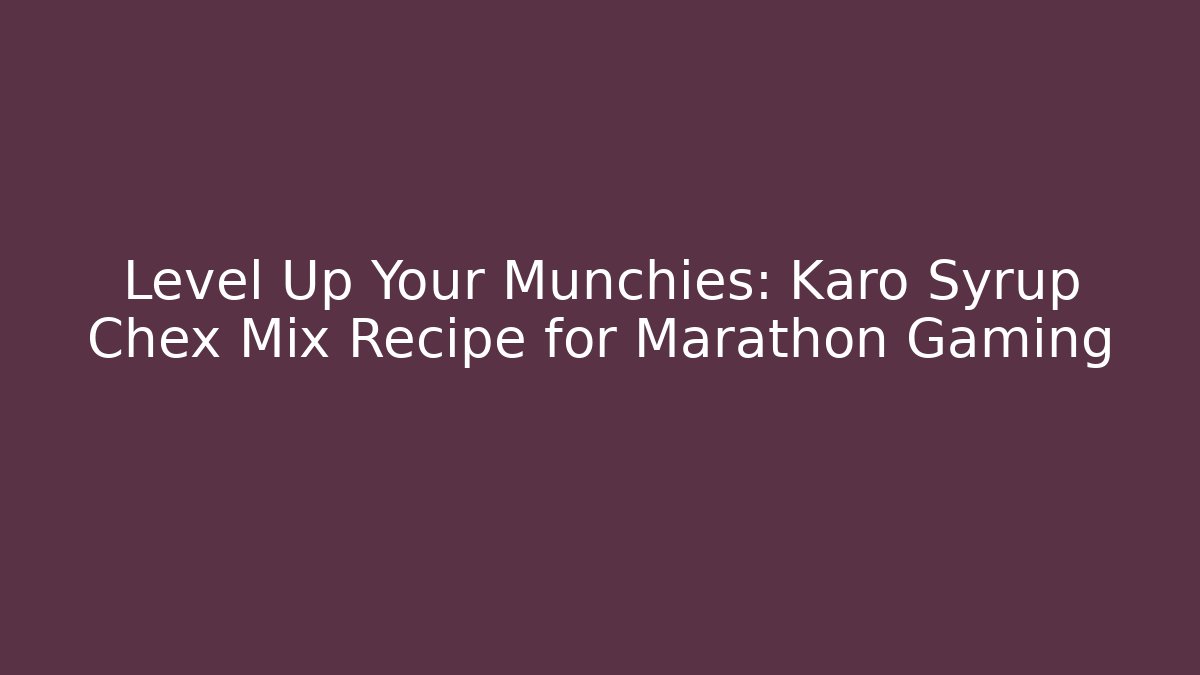 Level Up Your Munchies: Karo Syrup Chex Mix Recipe for Marathon Gaming