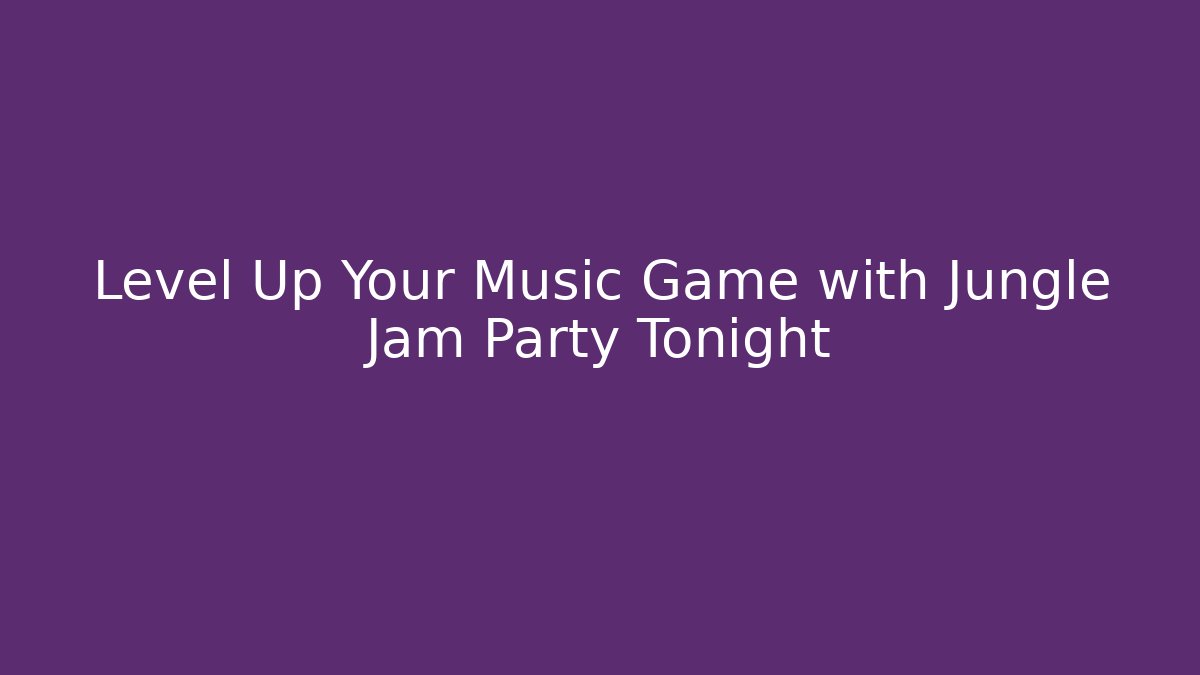 Level Up Your Music Game with Jungle Jam Party Tonight
