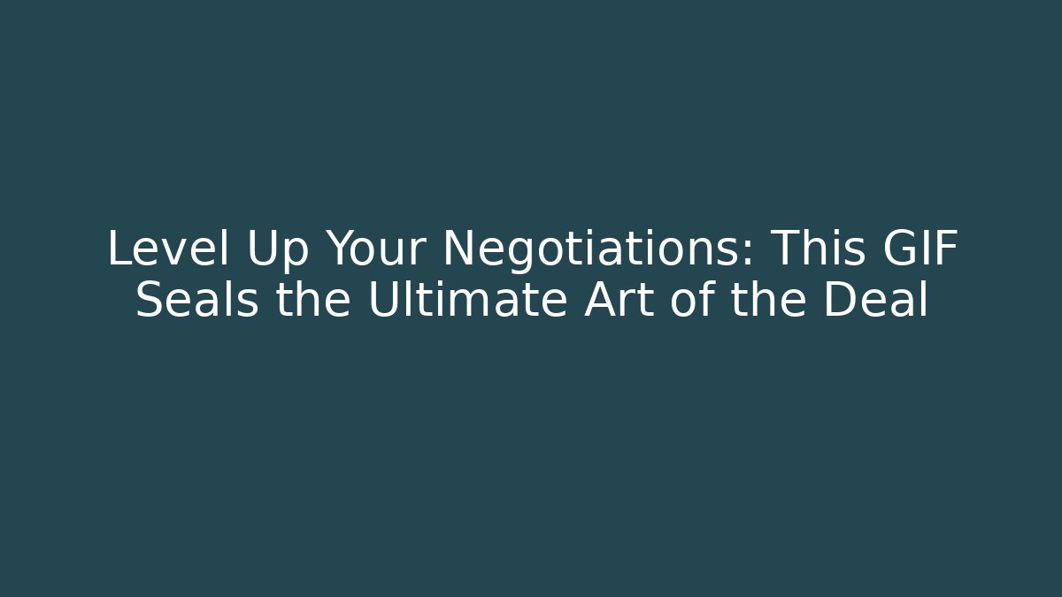 Level Up Your Negotiations: This GIF Seals the Ultimate Art of the Deal