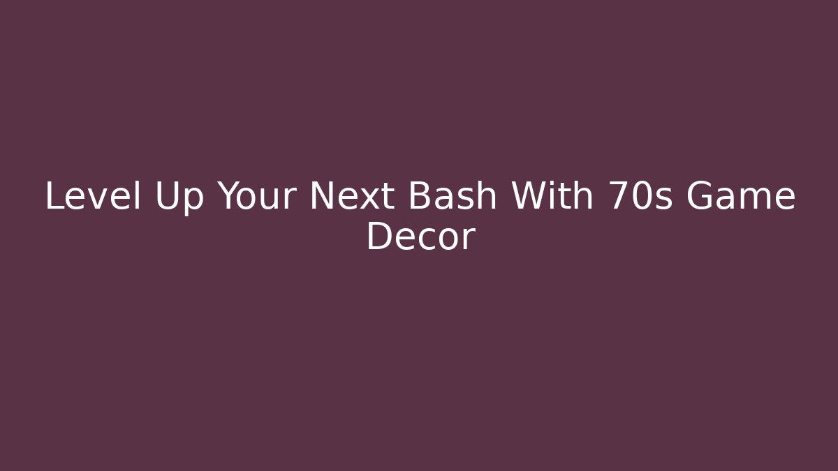 Level Up Your Next Bash With 70s Game Decor - Create More Assets