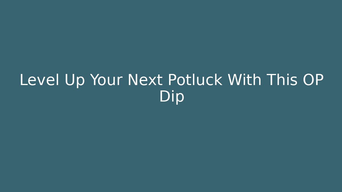 Level Up Your Next Potluck With This OP Dip