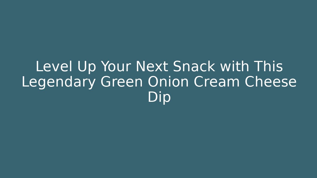 Level Up Your Next Snack with This Legendary Green Onion Cream Cheese Dip