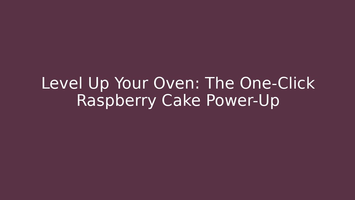 Level Up Your Oven: The One-Click Raspberry Cake Power-Up