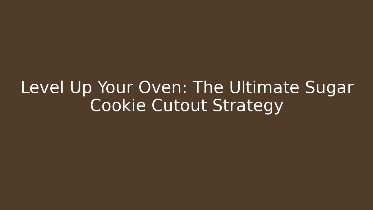 Level Up Your Oven: The Ultimate Sugar Cookie Cutout Strategy