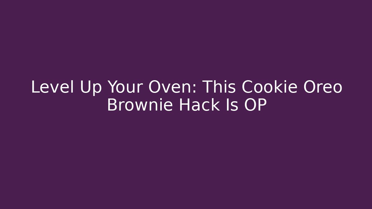 Level Up Your Oven: This Cookie Oreo Brownie Hack Is OP