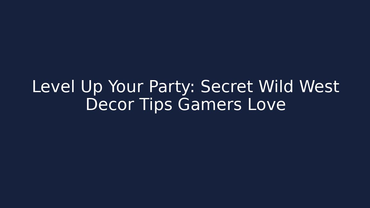 Level Up Your Party: Secret Wild West Decor Tips Gamers Love