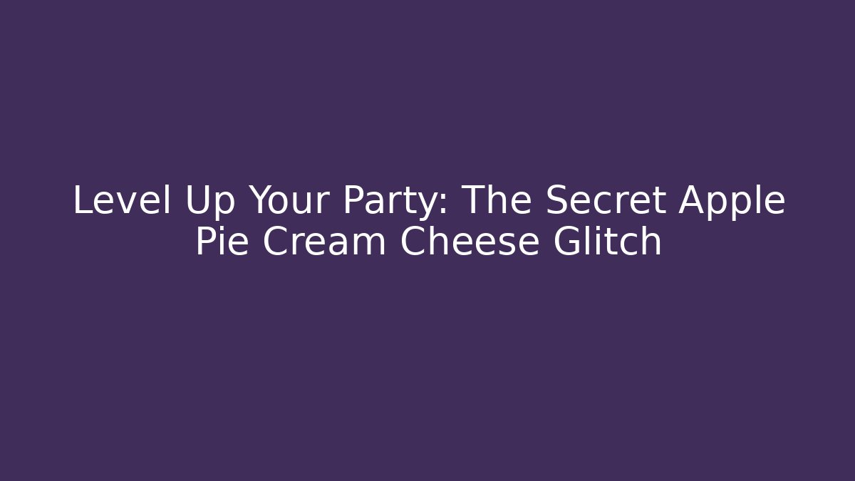Level Up Your Party: The Secret Apple Pie Cream Cheese Glitch