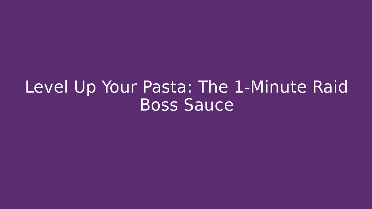 Level Up Your Pasta: The 1-Minute Raid Boss Sauce