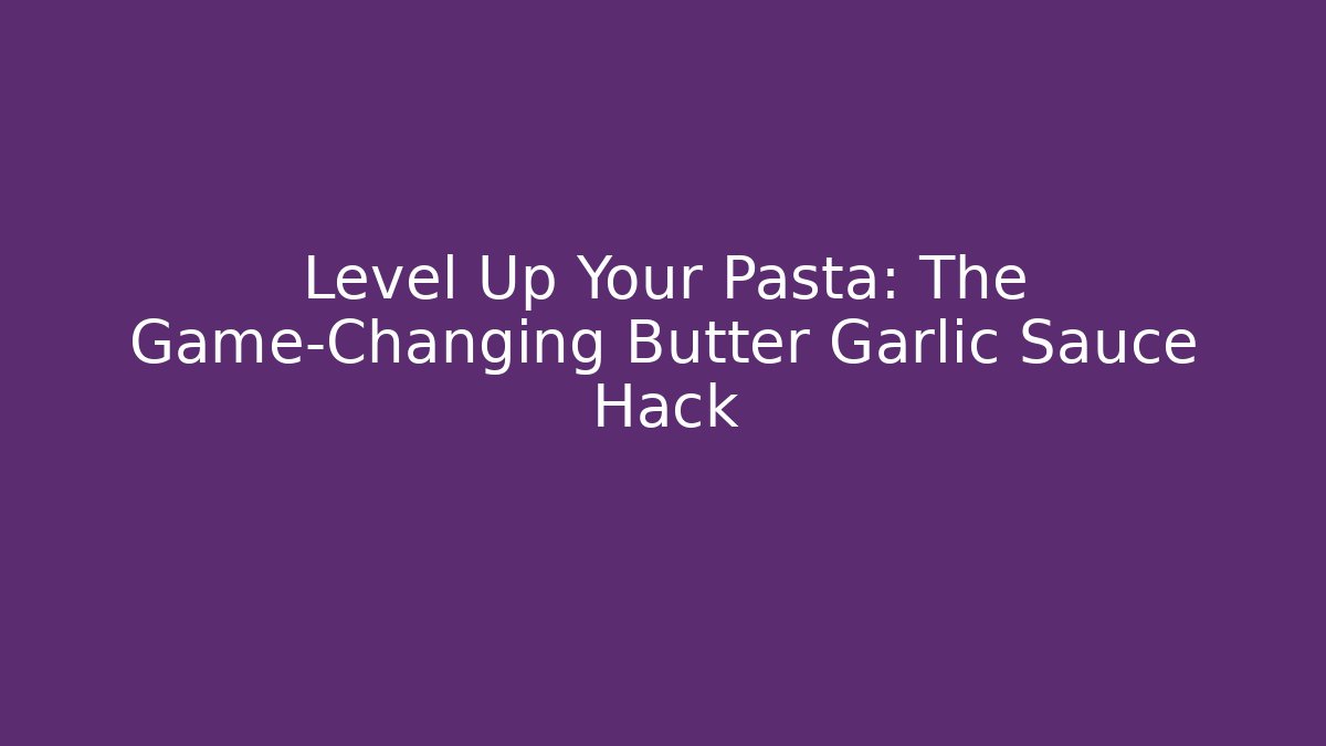 Level Up Your Pasta: The Game-Changing Butter Garlic Sauce Hack - Create More Assets