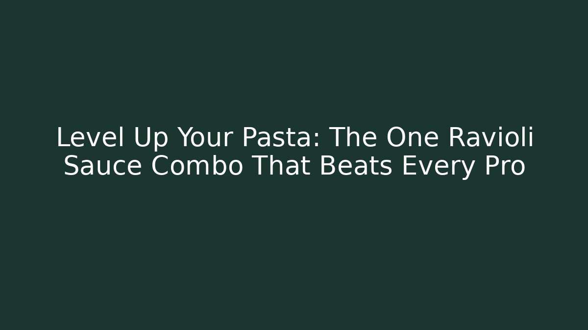 Level Up Your Pasta: The One Ravioli Sauce Combo That Beats Every Pro