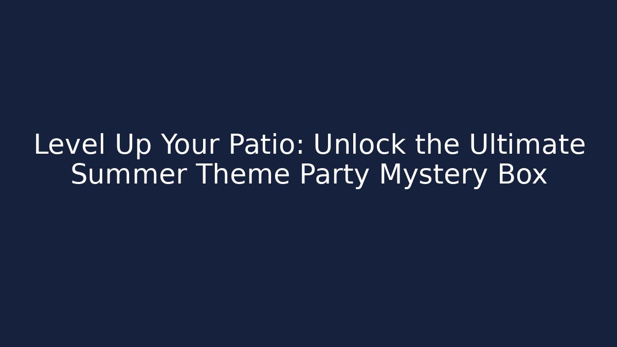 Level Up Your Patio: Unlock the Ultimate Summer Theme Party Mystery Box