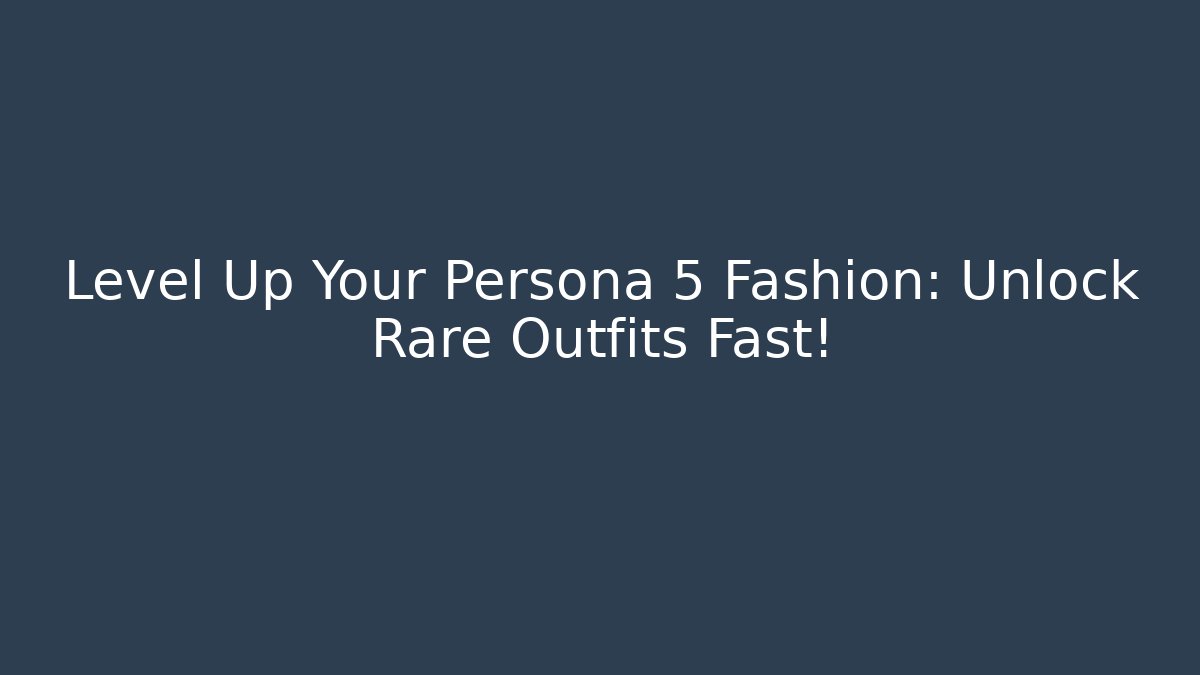 Level Up Your Persona 5 Fashion: Unlock Rare Outfits Fast!