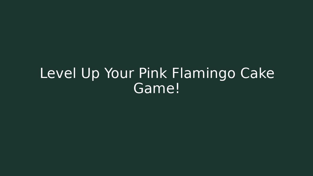 Level Up Your Pink Flamingo Cake Game!