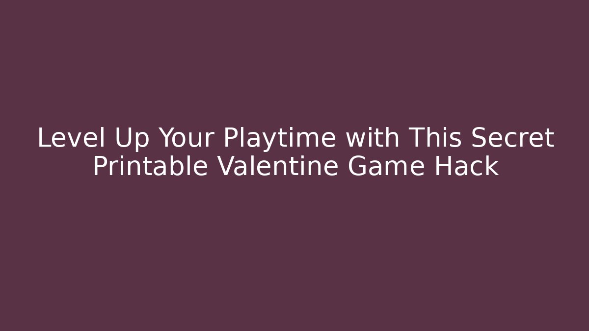Level Up Your Playtime with This Secret Printable Valentine Game Hack - Create More Assets