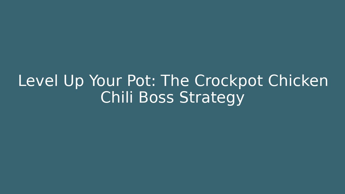 Level Up Your Pot: The Crockpot Chicken Chili Boss Strategy
