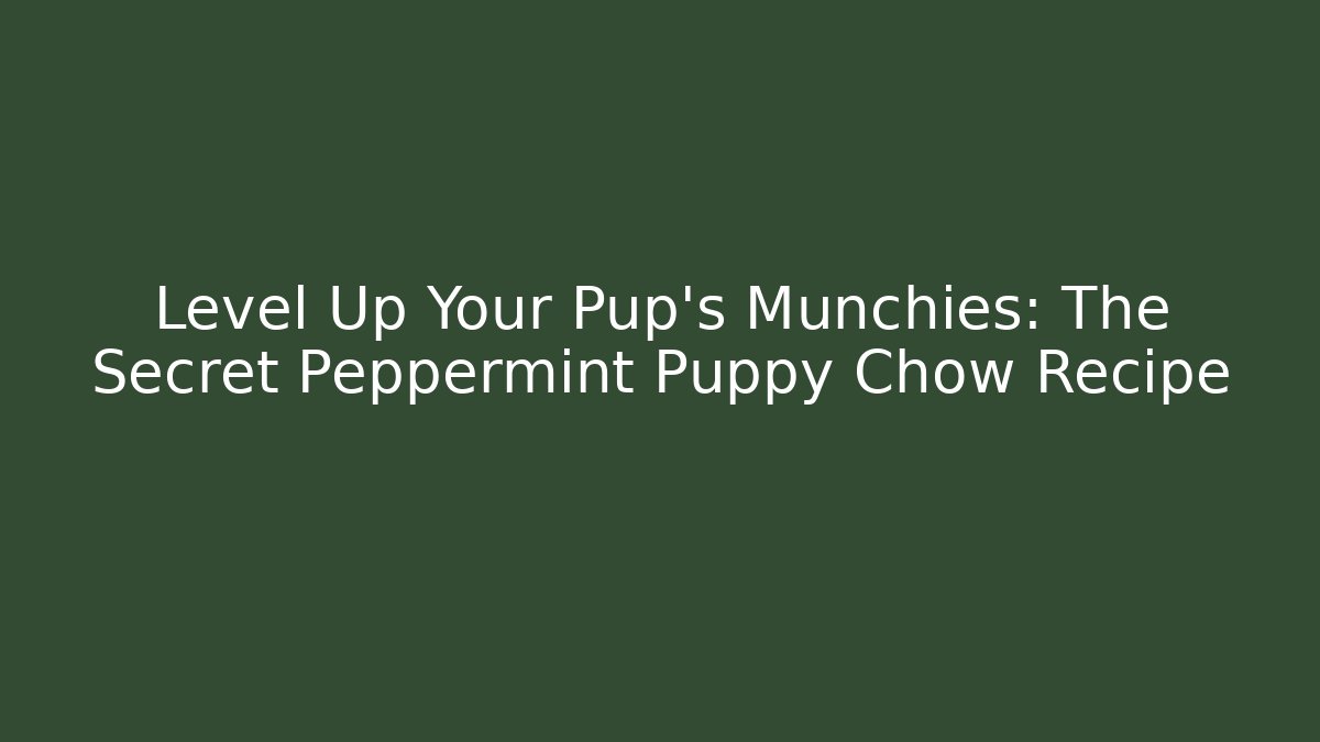 Level Up Your Pup's Munchies: The Secret Peppermint Puppy Chow Recipe
