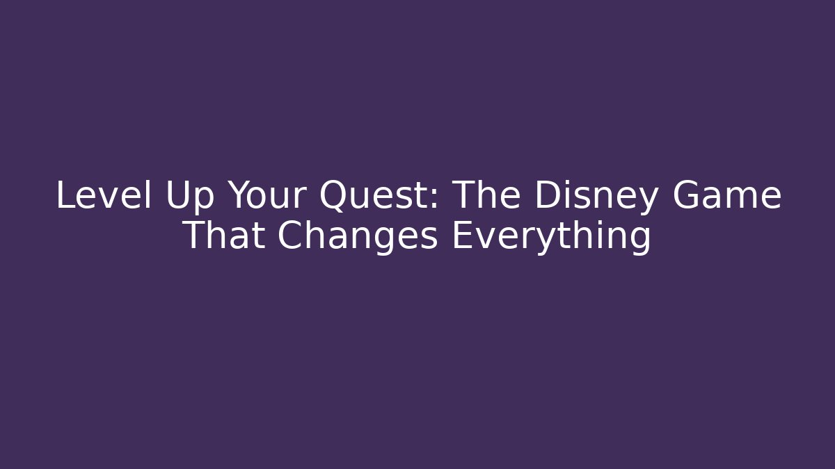 Level Up Your Quest: The Disney Game That Changes Everything