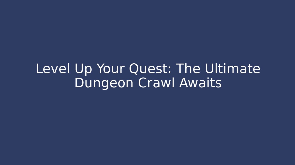 Level Up Your Quest: The Ultimate Dungeon Crawl Awaits