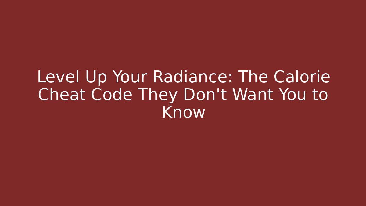Level Up Your Radiance: The Calorie Cheat Code They Don’t Want You to Know