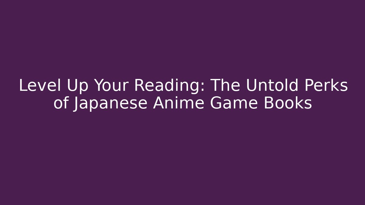 Level Up Your Reading: The Untold Perks of Japanese Anime Game Books