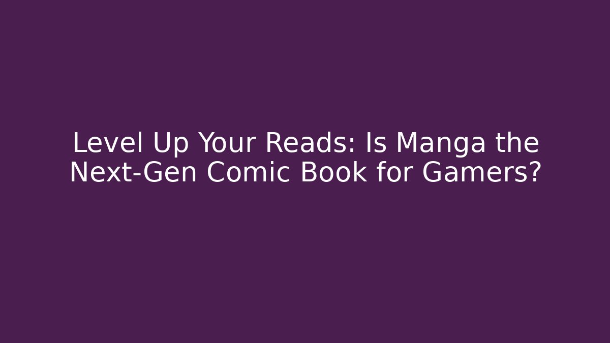 Level Up Your Reads: Is Manga the Next-Gen Comic Book for Gamers?