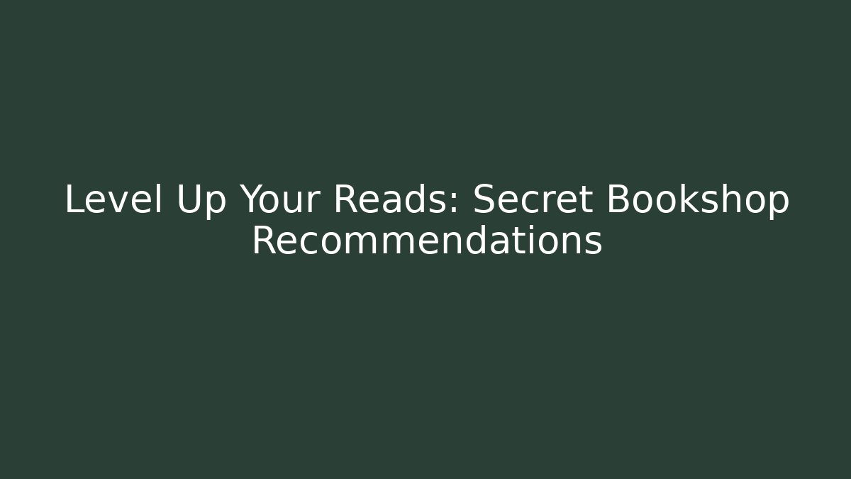 Level Up Your Reads: Secret Bookshop Recommendations