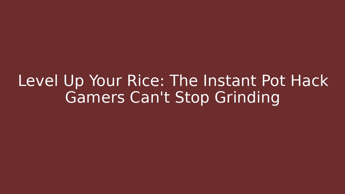 Level Up Your Rice: The Instant Pot Hack Gamers Can't Stop Grinding