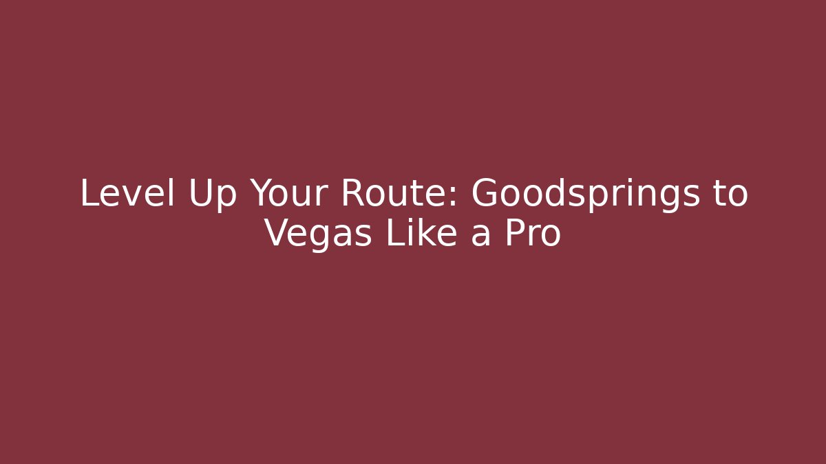 Level Up Your Route: Goodsprings to Vegas Like a Pro