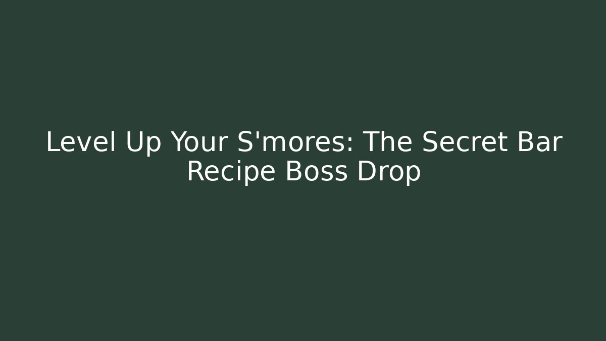Level Up Your S'mores: The Secret Bar Recipe Boss Drop
